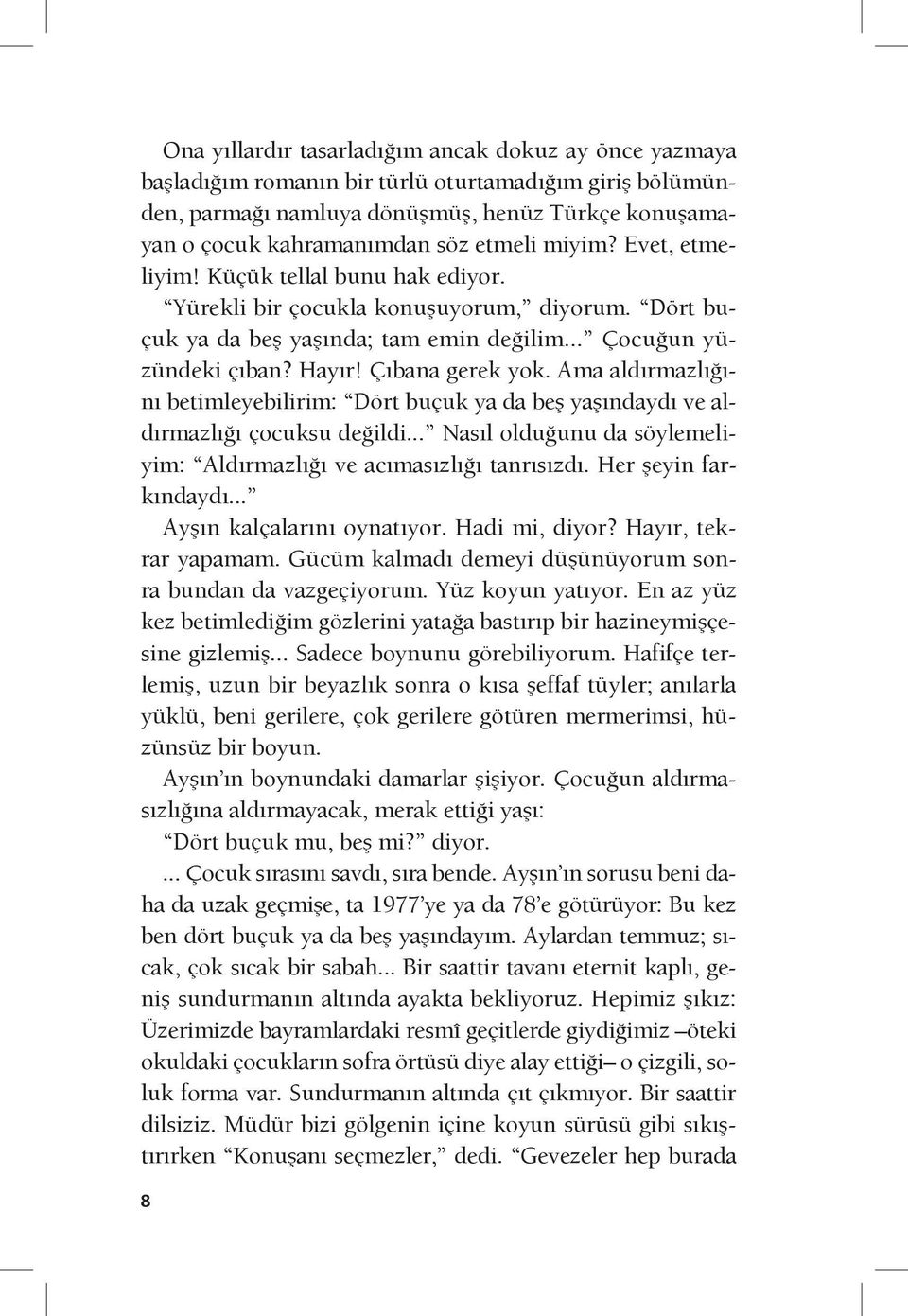 Ama aldırmazlığını betimleyebilirim: Dört buçuk ya da beş yaşındaydı ve aldırmazlığı çocuksu değildi... Nasıl olduğunu da söylemeliyim: Aldırmazlığı ve acımasızlığı tanrısızdı. Her şeyin farkındaydı.