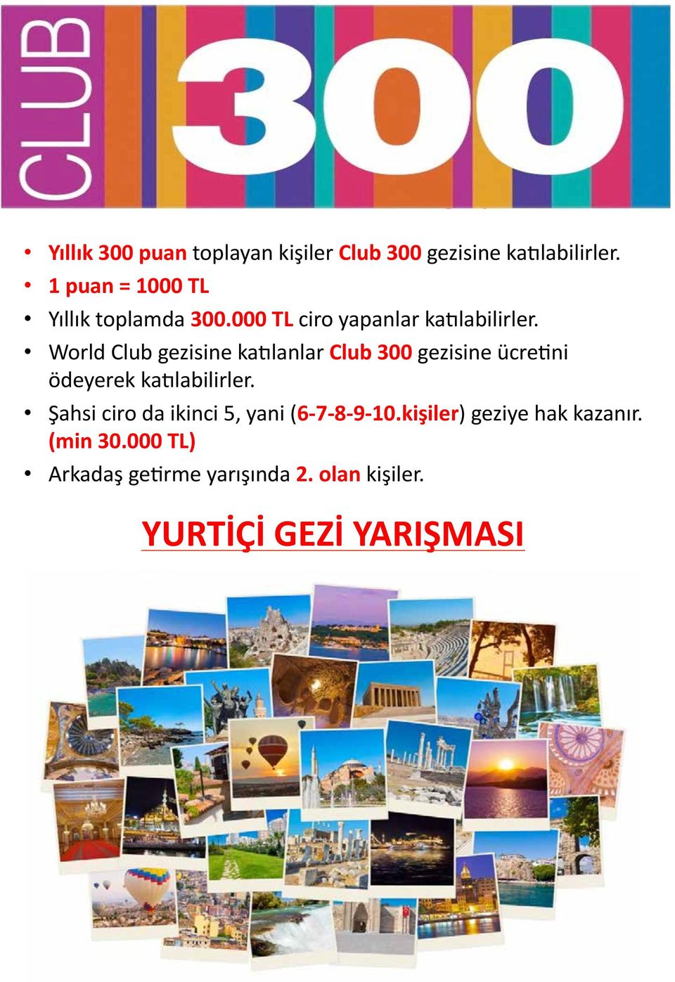 World Club gezisine ka4lanlar Club 300 gezisine ücre:ni ödeyerek ka4labilirler.