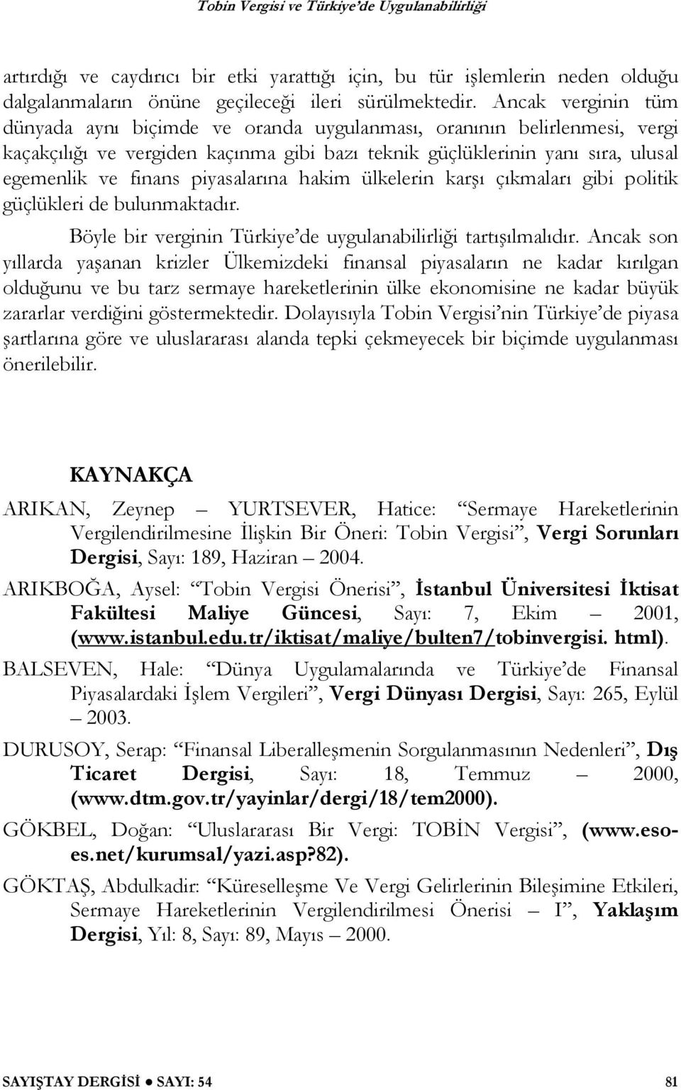 piyasalarına hakim ülkelerin kar ı çıkmaları gibi politik güçlükleri de bulunmaktadır. Böyle bir verginin Türkiye de uygulanabilirli i tartı ılmalıdır.