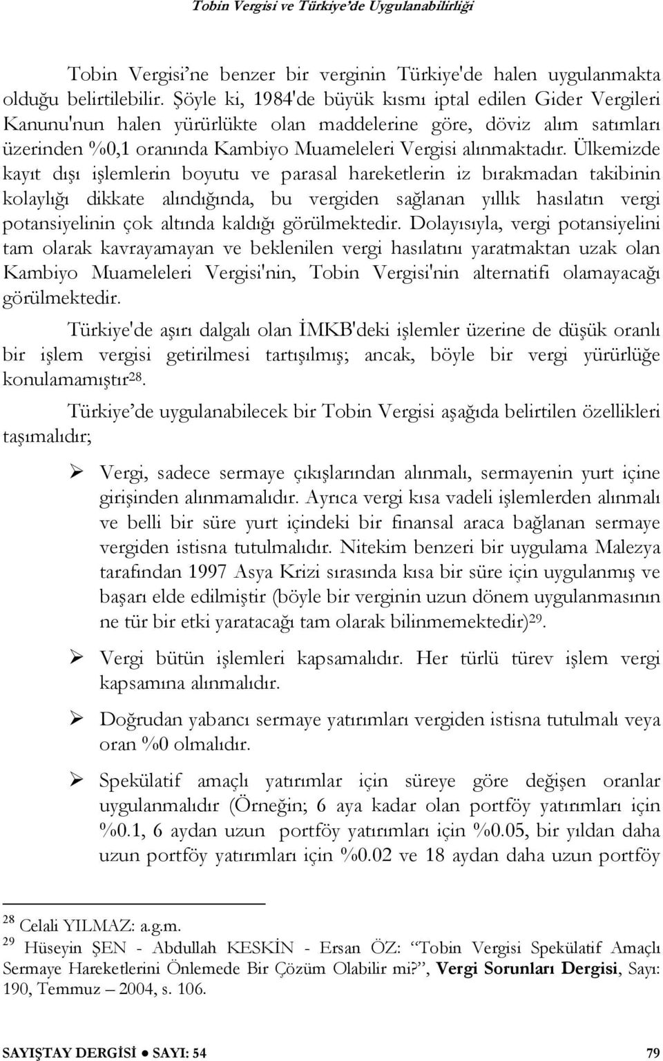 Ülkemizde kayıt dı ı i lemlerin boyutu ve parasal hareketlerin iz bırakmadan takibinin kolaylı ı dikkate alındı ında, bu vergiden sa lanan yıllık hasılatın vergi potansiyelinin çok altında kaldı ı