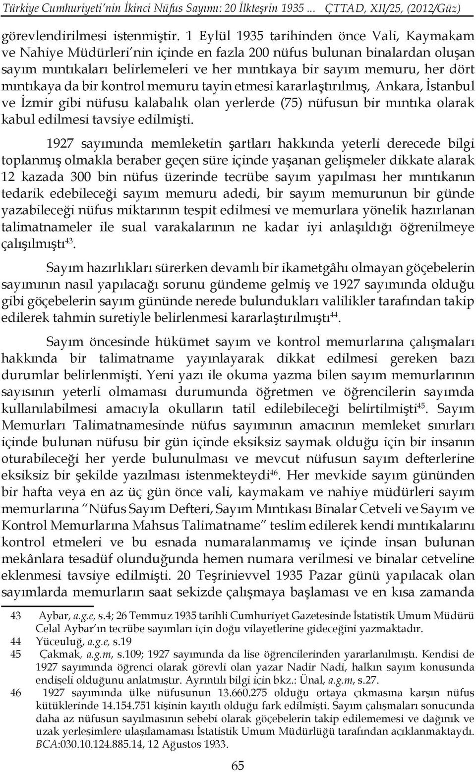 mıntıkaya da bir kontrol memuru tayin etmesi kararlaştırılmış, Ankara, İstanbul ve İzmir gibi nüfusu kalabalık olan yerlerde (75) nüfusun bir mıntıka olarak kabul edilmesi tavsiye edilmişti.