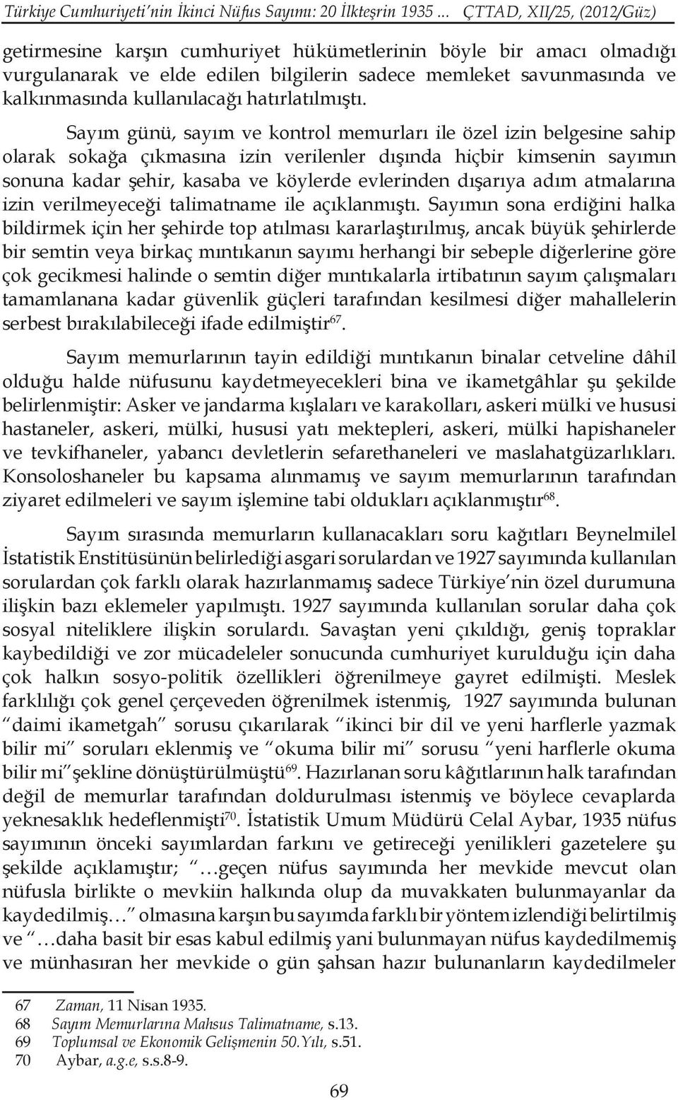 Sayım günü, sayım ve kontrol memurları ile özel izin belgesine sahip olarak sokağa çıkmasına izin verilenler dışında hiçbir kimsenin sayımın sonuna kadar şehir, kasaba ve köylerde evlerinden dışarıya