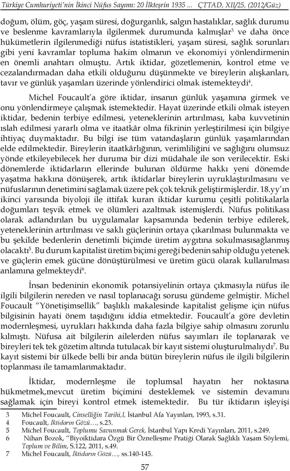 istatistikleri, yaşam süresi, sağlık sorunları gibi yeni kavramlar topluma hakim olmanın ve ekonomiyi yönlendirmenin en önemli anahtarı olmuştu.