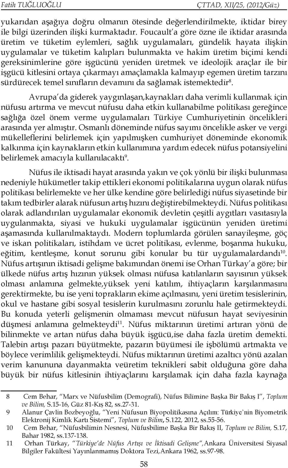 gereksinimlerine göre işgücünü yeniden üretmek ve ideolojik araçlar ile bir işgücü kitlesini ortaya çıkarmayı amaçlamakla kalmayıp egemen üretim tarzını sürdürecek temel sınıfların devamını da