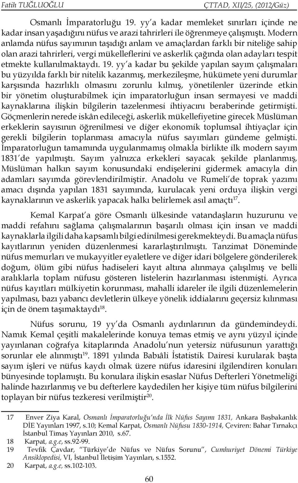 yy a kadar bu şekilde yapılan sayım çalışmaları bu yüzyılda farklı bir nitelik kazanmış, merkezileşme, hükümete yeni durumlar karşısında hazırlıklı olmasını zorunlu kılmış, yönetilenler üzerinde