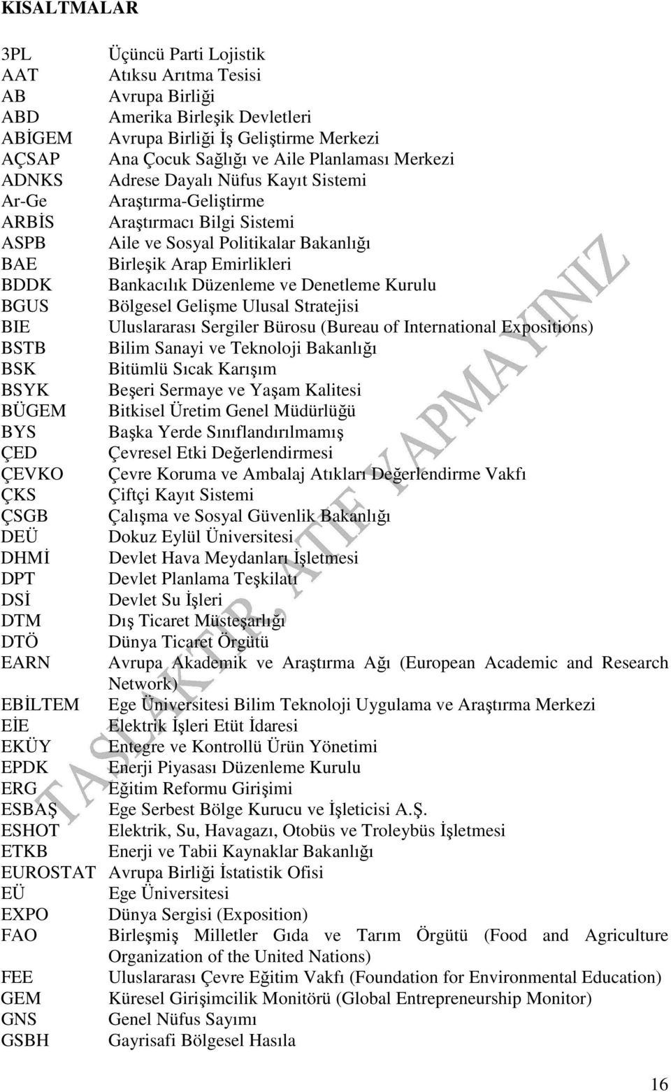 Düzenleme ve Denetleme Kurulu BGUS Bölgesel Gelişme Ulusal Stratejisi BIE Uluslararası Sergiler Bürosu (Bureau of International Expositions) BSTB Bilim Sanayi ve Teknoloji Bakanlığı BSK Bitümlü Sıcak