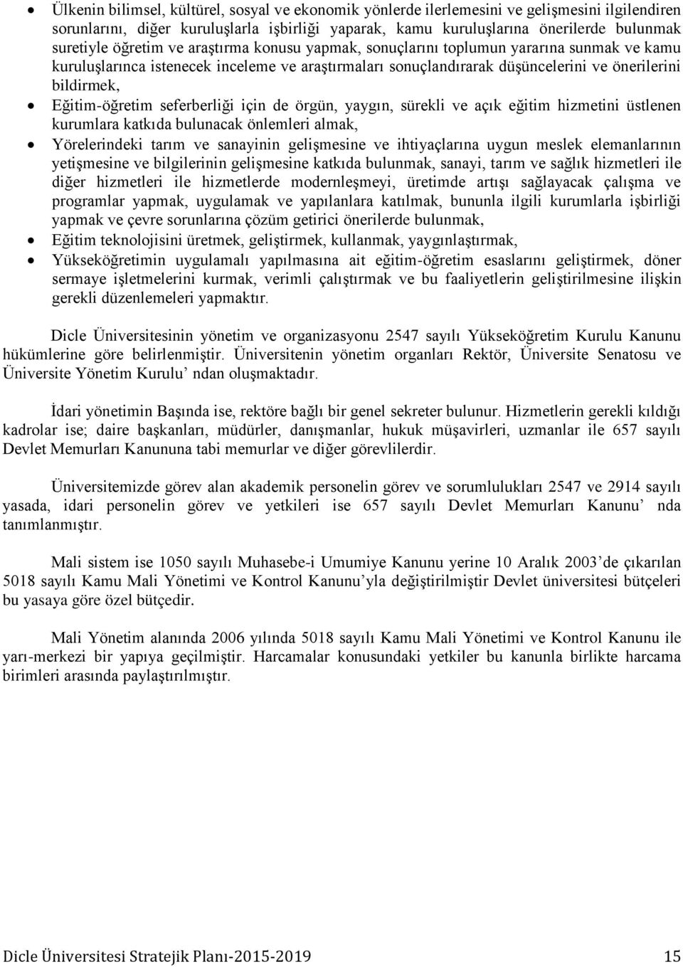 Eğitim-öğretim seferberliği için de örgün, yaygın, sürekli ve açık eğitim hizmetini üstlenen kurumlara katkıda bulunacak önlemleri almak, Yörelerindeki tarım ve sanayinin geliģmesine ve ihtiyaçlarına