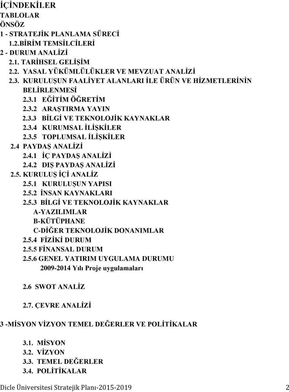 4 PAYDAġ ANALĠZĠ 2.4.1 ĠÇ PAYDAġ ANALĠZĠ 2.4.2 DIġ PAYDAġ ANALĠZĠ 2.5. KURULUġ ĠÇĠ ANALĠZ 2.5.1 KURULUġUN YAPISI 2.5.2 ĠNSAN KAYNAKLARI 2.5.3 BĠLGĠ VE TEKNOLOJĠK KAYNAKLAR A-YAZILIMLAR B-KÜTÜPHANE C-DĠĞER TEKNOLOJĠK DONANIMLAR 2.