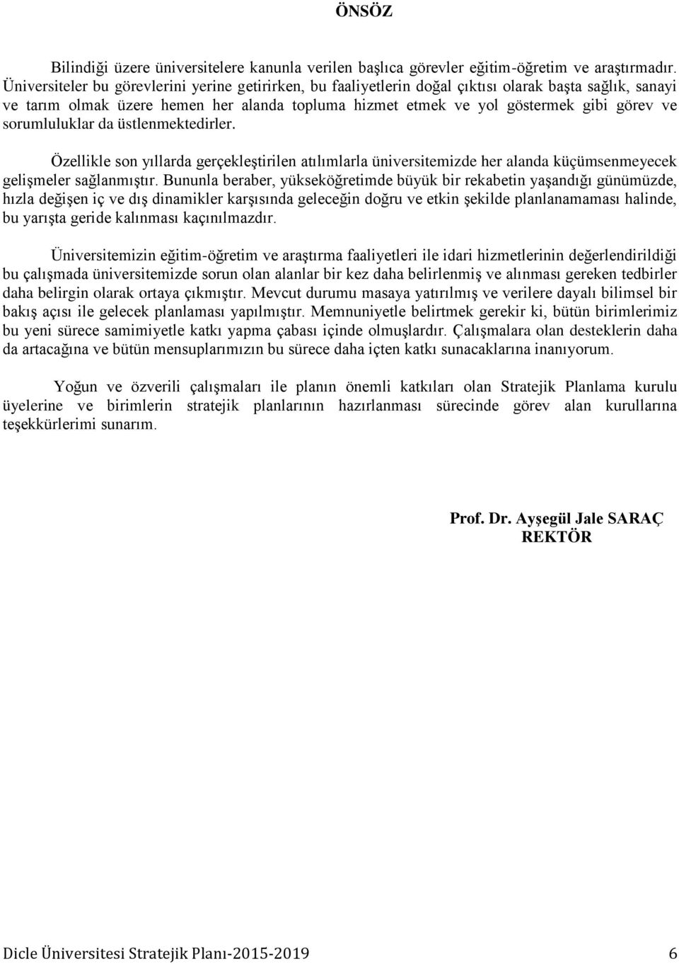 sorumluluklar da üstlenmektedirler. Özellikle son yıllarda gerçekleģtirilen atılımlarla üniversitemizde her alanda küçümsenmeyecek geliģmeler sağlanmıģtır.