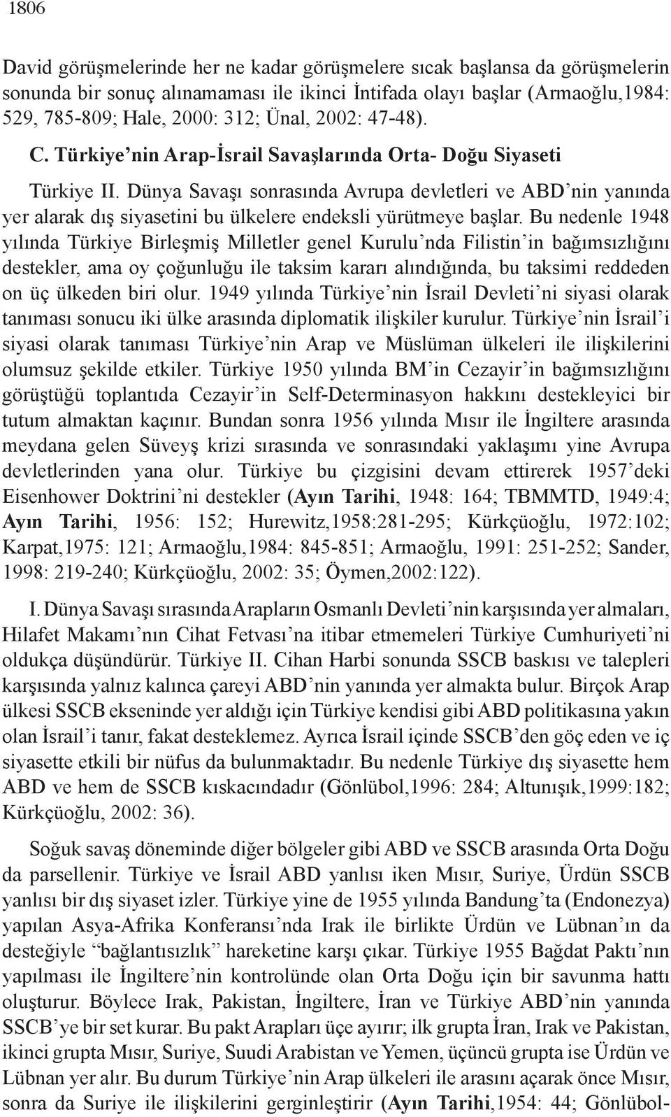 Dünya Savaşı sonrasında Avrupa devletleri ve ABD nin yanında yer alarak dış siyasetini bu ülkelere endeksli yürütmeye başlar.