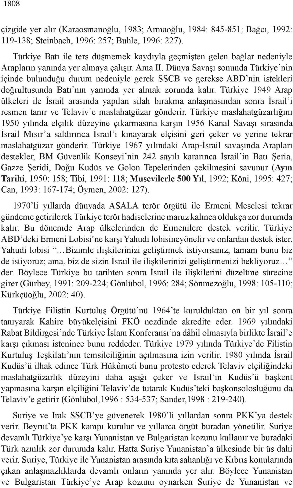 Dünya Savaşı sonunda Türkiye nin içinde bulunduğu durum nedeniyle gerek SSCB ve gerekse ABD nin istekleri doğrultusunda Batı nın yanında yer almak zorunda kalır.