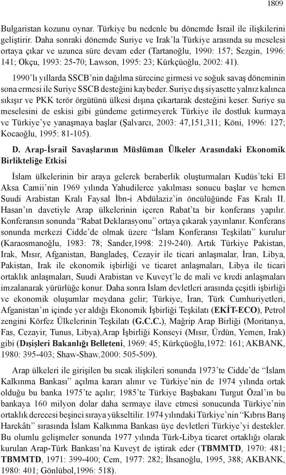 2002: 41). 1990 lı yıllarda SSCB nin dağılma sürecine girmesi ve soğuk savaş döneminin sona ermesi ile Suriye SSCB desteğini kaybeder.