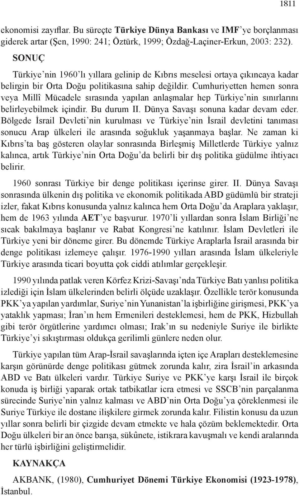 Cumhuriyetten hemen sonra veya Millî Mücadele sırasında yapılan anlaşmalar hep Türkiye nin sınırlarını belirleyebilmek içindir. Bu durum II. Dünya Savaşı sonuna kadar devam eder.