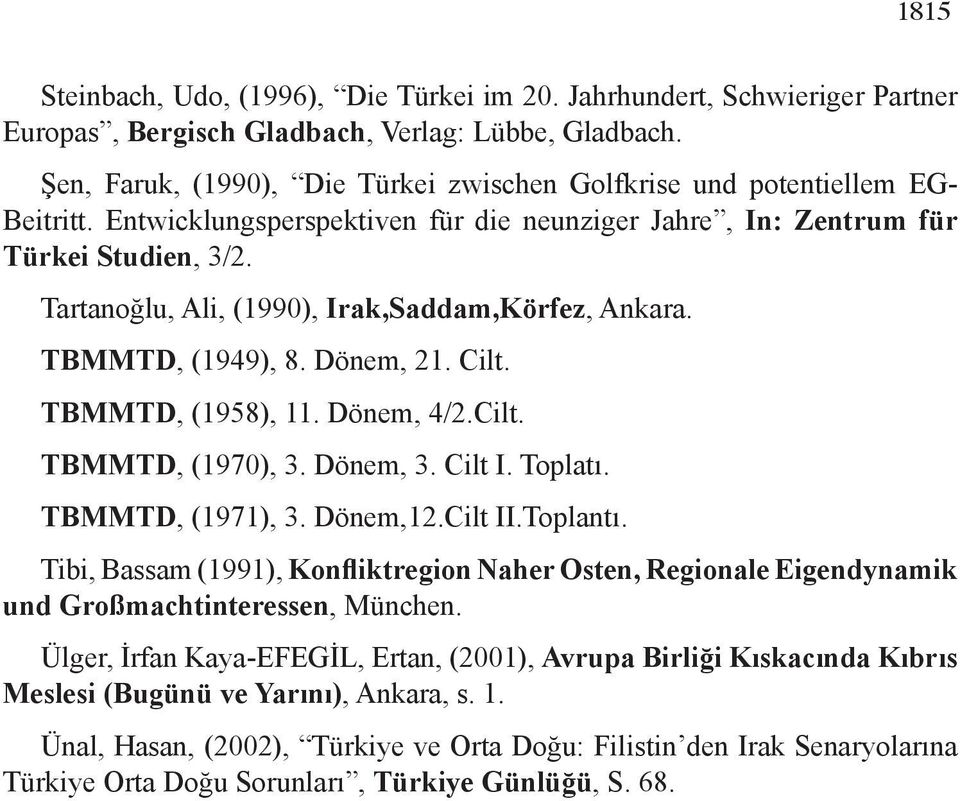 Tartanoğlu, Ali, (1990), Irak,Saddam,Körfez, Ankara. TBMMTD, (1949), 8. Dönem, 21. Cilt. TBMMTD, (1958), 11. Dönem, 4/2.Cilt. TBMMTD, (1970), 3. Dönem, 3. Cilt I. Toplatı. TBMMTD, (1971), 3. Dönem,12.