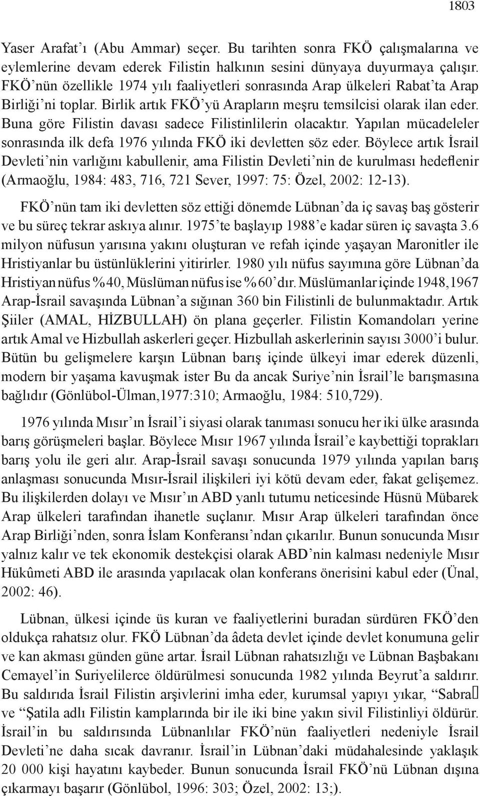 Buna göre Filistin davası sadece Filistinlilerin olacaktır. Yapılan mücadeleler sonrasında ilk defa 1976 yılında FKÖ iki devletten söz eder.