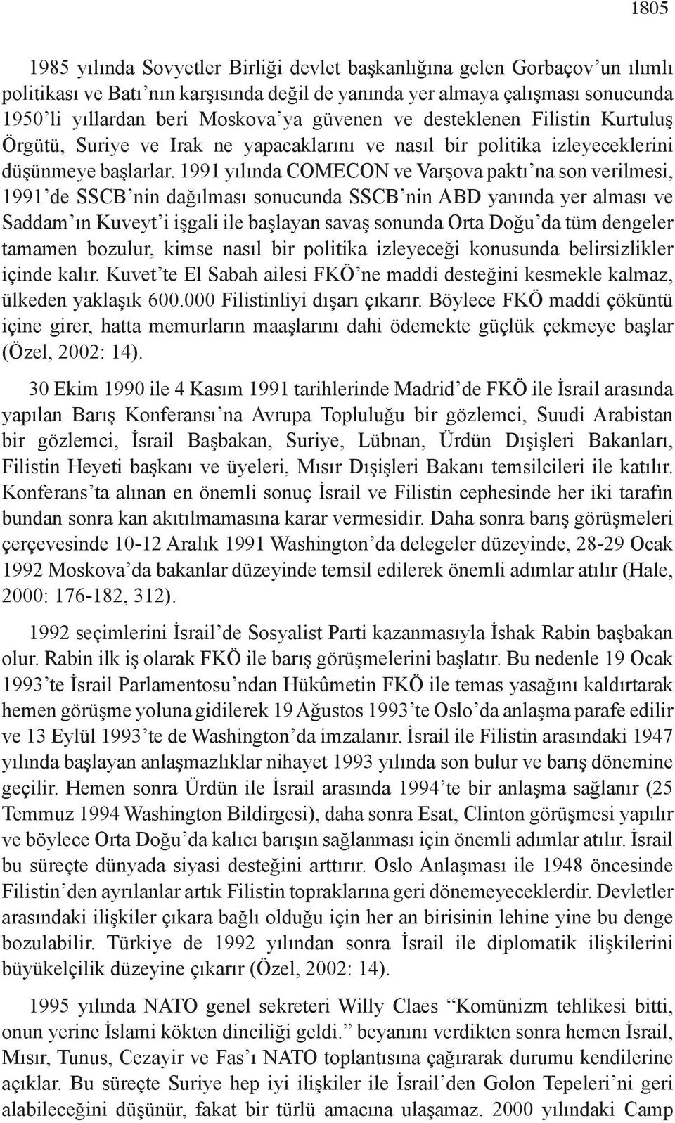 1991 yılında COMECON ve Varşova paktı na son verilmesi, 1991 de SSCB nin dağılması sonucunda SSCB nin ABD yanında yer alması ve Saddam ın Kuveyt i işgali ile başlayan savaş sonunda Orta Doğu da tüm