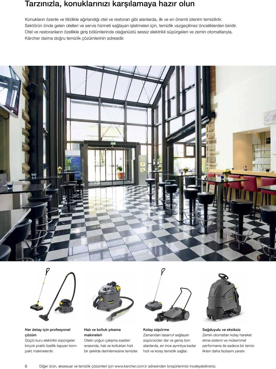 Otel ve restoranların özellikle giriş bölümlerinde olağanüstü sessiz elektrikli süpürgeleri ve zemin otomatlarıyla, Kärcher daima doğru temizlik çözümlerinin adresidir.