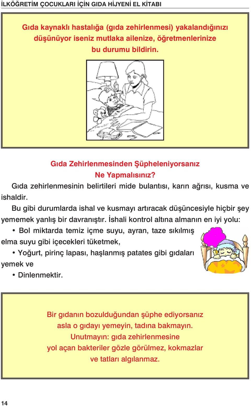 İshali kontrol altına almanın en iyi yolu: Bol miktarda temiz içme suyu, ayran, taze sıkılmış elma suyu gibi içecekleri tüketmek, Yoğurt, pirinç lapası, haşlanmış patates gibi gıdaları yemek