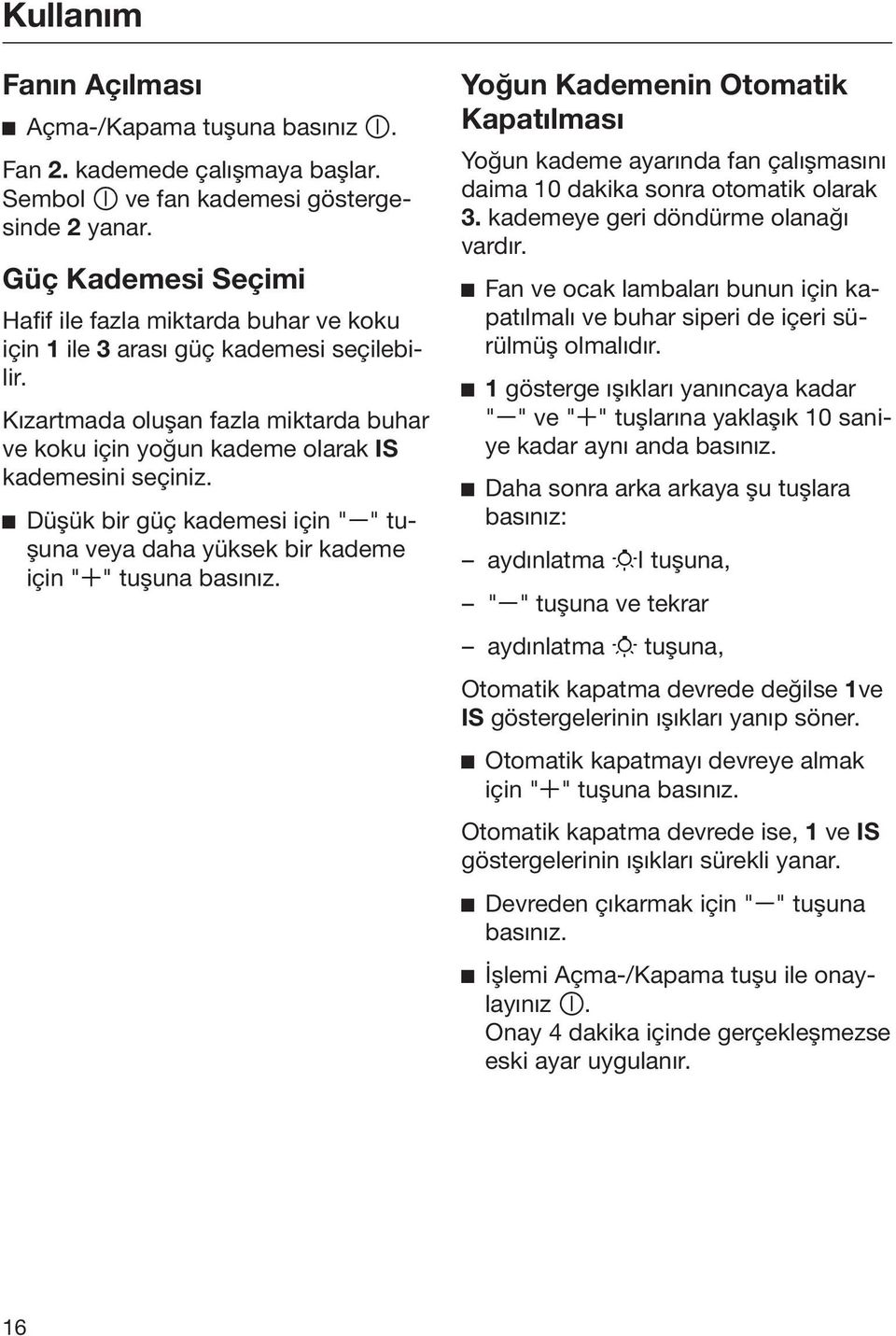 Düşük bir güç kademesi için " " tuşuna veya daha yüksek bir kademe için " " tuşuna basınız.