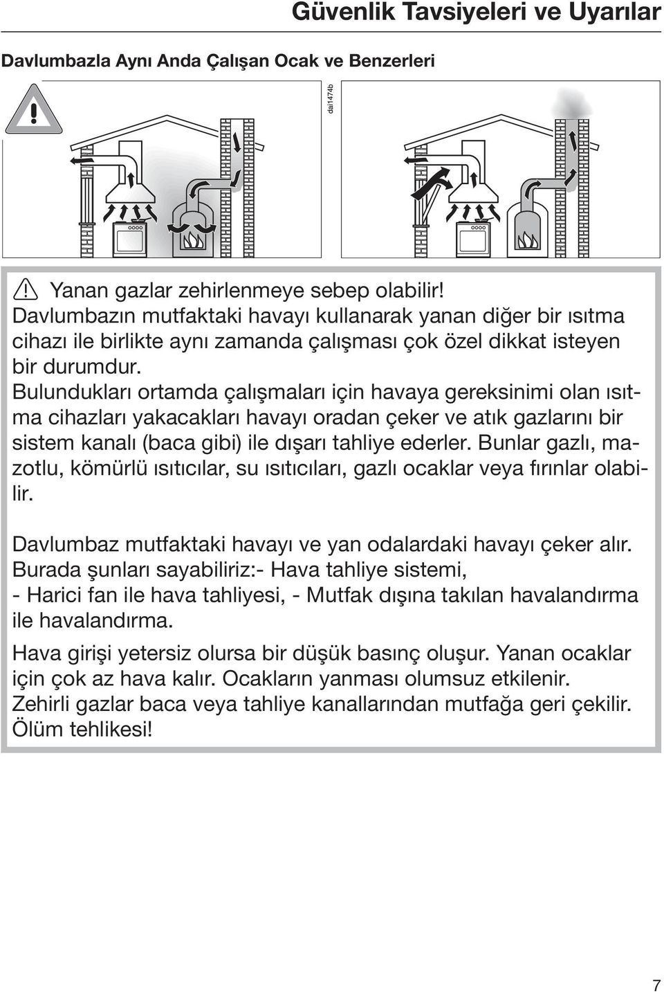 Bulundukları ortamda çalışmaları için havaya gereksinimi olan ısıtma cihazları yakacakları havayı oradan çeker ve atık gazlarını bir sistem kanalı (baca gibi) ile dışarı tahliye ederler.