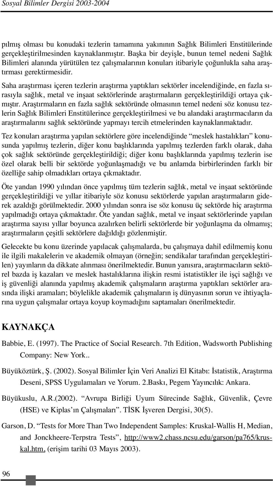 Saha araştırması içeren tezlerin araştırma yaptıkları sektörler incelendiğinde, en fazla sırasıyla sağlık, metal ve inşaat sektörlerinde araştırmaların gerçekleştirildiği ortaya çıkmıştır.