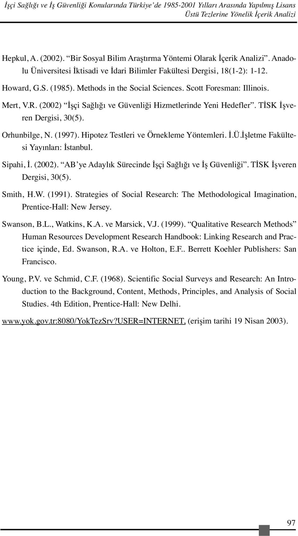 Scott Foresman: Illinois. Mert, V.R. (2002) İşçi Sağlığı ve Güvenliği Hizmetlerinde Yeni Hedefler. TİSK İşveren Dergisi, 30(5). Orhunbilge, N. (1997). Hipotez Testleri ve Örnekleme Yöntemleri. İ.Ü.