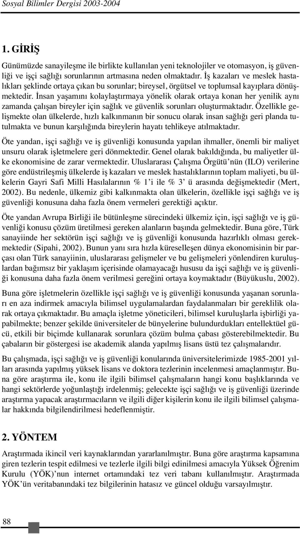 İnsan yaşamını kolaylaştırmaya yönelik olarak ortaya konan her yenilik aynı zamanda çalışan bireyler için sağlık ve güvenlik sorunları oluşturmaktadır.