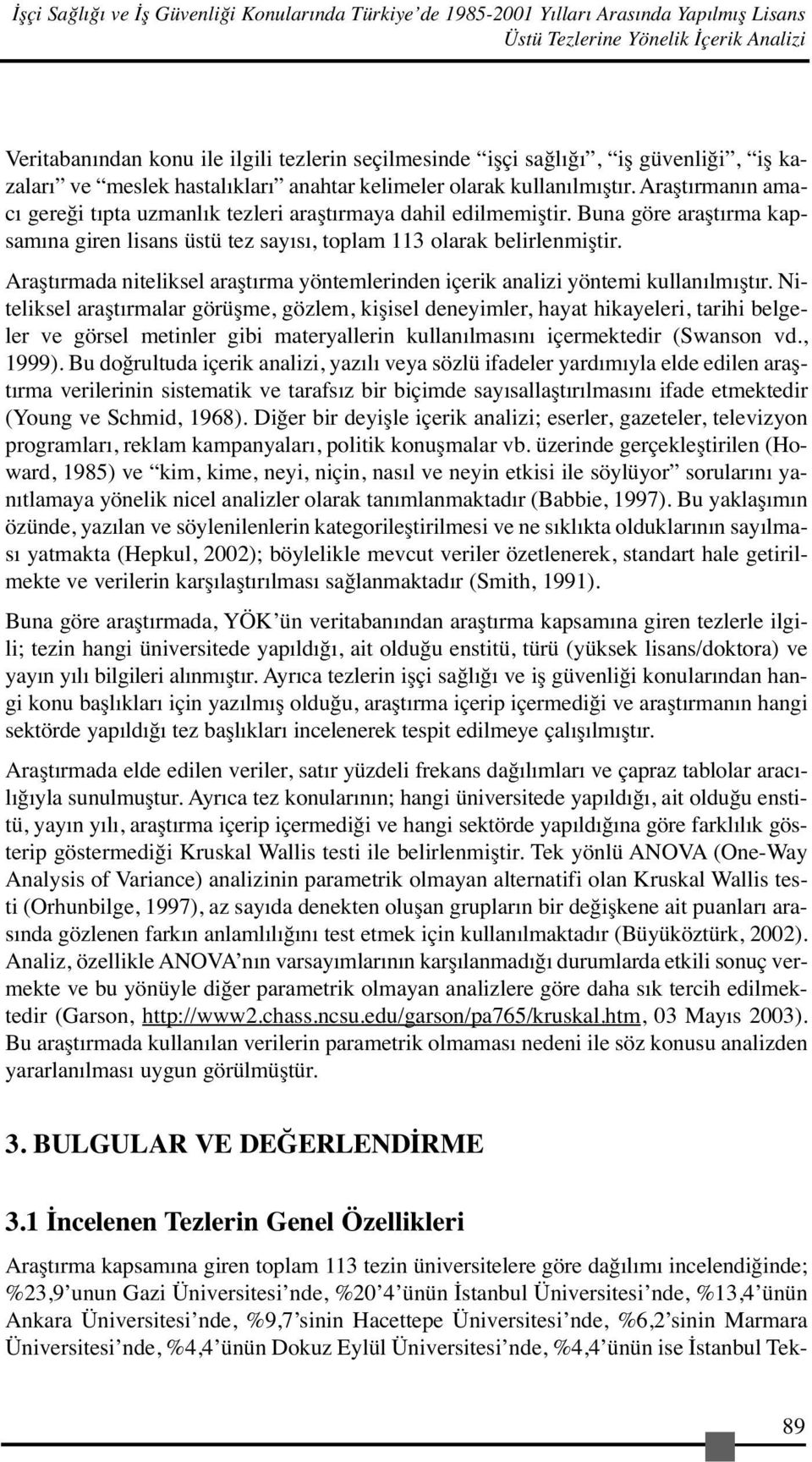 Buna göre araştırma kapsamına giren lisans üstü tez sayısı, toplam 113 olarak belirlenmiştir. Araştırmada niteliksel araştırma yöntemlerinden içerik analizi yöntemi kullanılmıştır.