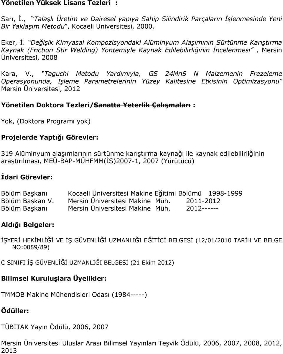 , Taguchi Metodu Yardımıyla, GS 24Mn5 N Malzemenin Frezeleme Operasyonunda, İşleme Parametrelerinin Yüzey Kalitesine Etkisinin Optimizasyonu Mersin Üniversitesi, 2012 Yönetilen Doktora