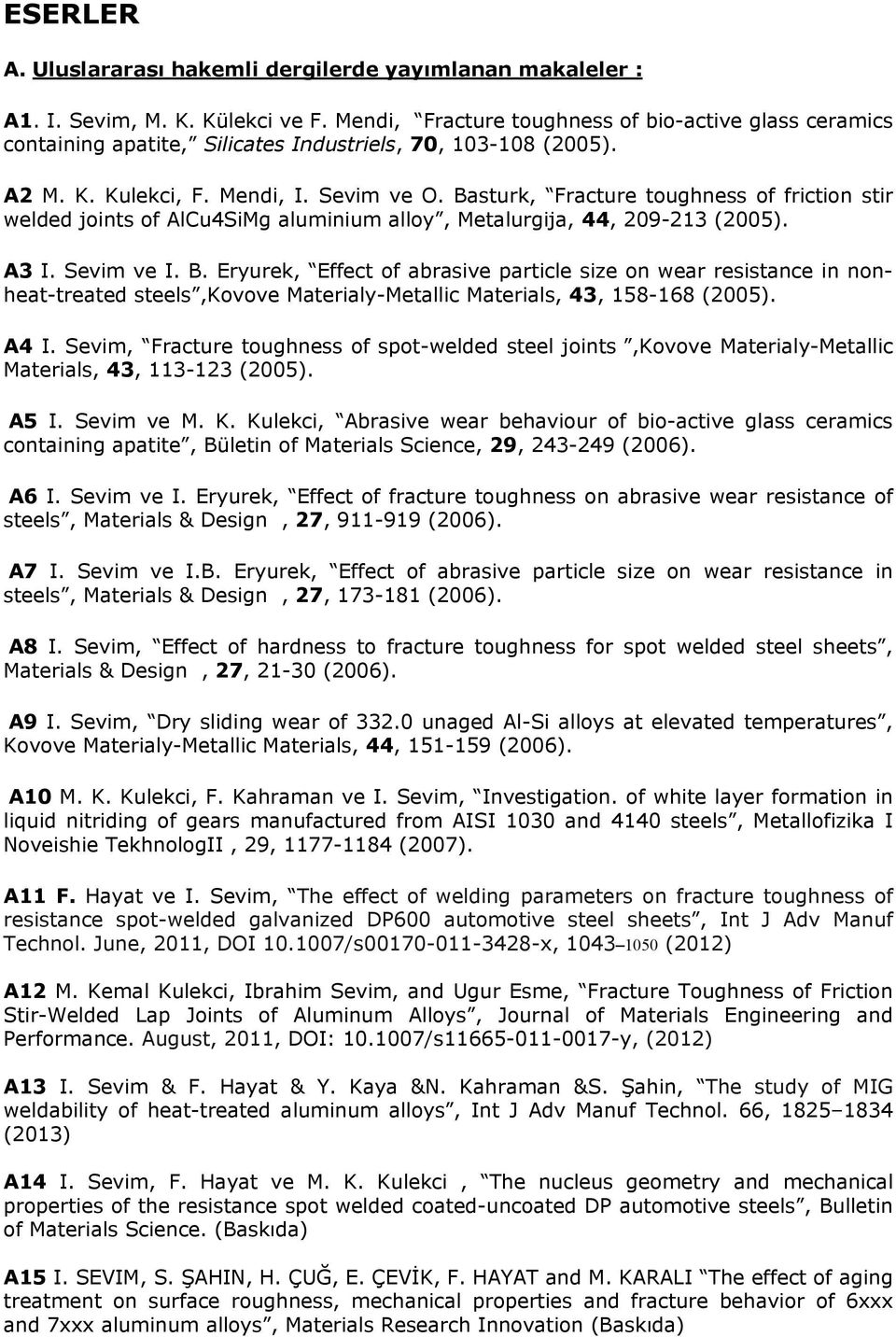 Basturk, Fracture toughness of friction stir welded joints of AlCu4SiMg aluminium alloy, Metalurgija, 44, 209-213 (2005). A3 I. Sevim ve I. B.