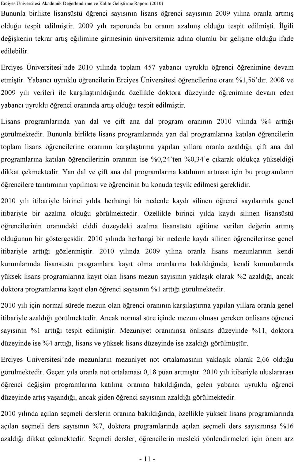 Erciyes Üniversitesi nde 2010 yılında toplam 457 yabancı uyruklu öğrenci öğrenimine devam etmiştir. Yabancı uyruklu öğrencilerin Erciyes Üniversitesi öğrencilerine oranı %1,56 dır.