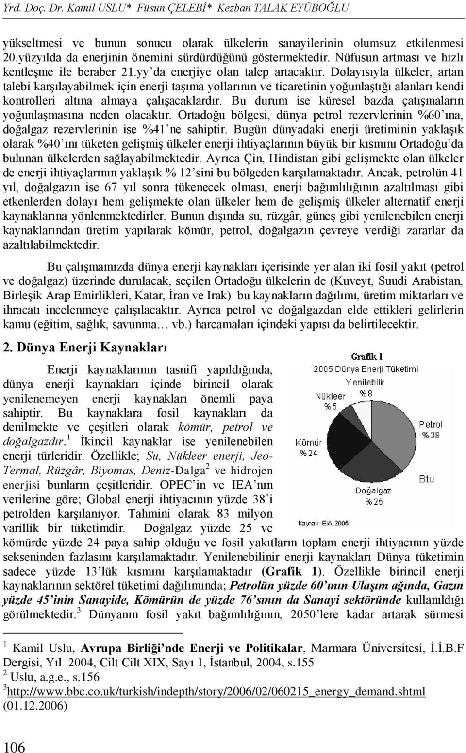 Dolayısıyla ülkeler, artan talebi karşılayabilmek için enerji taşıma yollarının ve ticaretinin yoğunlaştığı alanları kendi kontrolleri altına almaya çalışacaklardır.