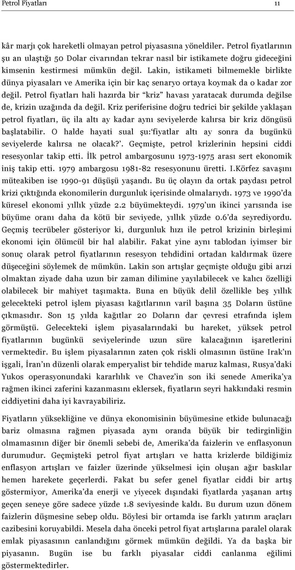 Lakin, istikameti bilmemekle birlikte dünya piyasaları ve Amerika için bir kaç senaryo ortaya koymak da o kadar zor değil.