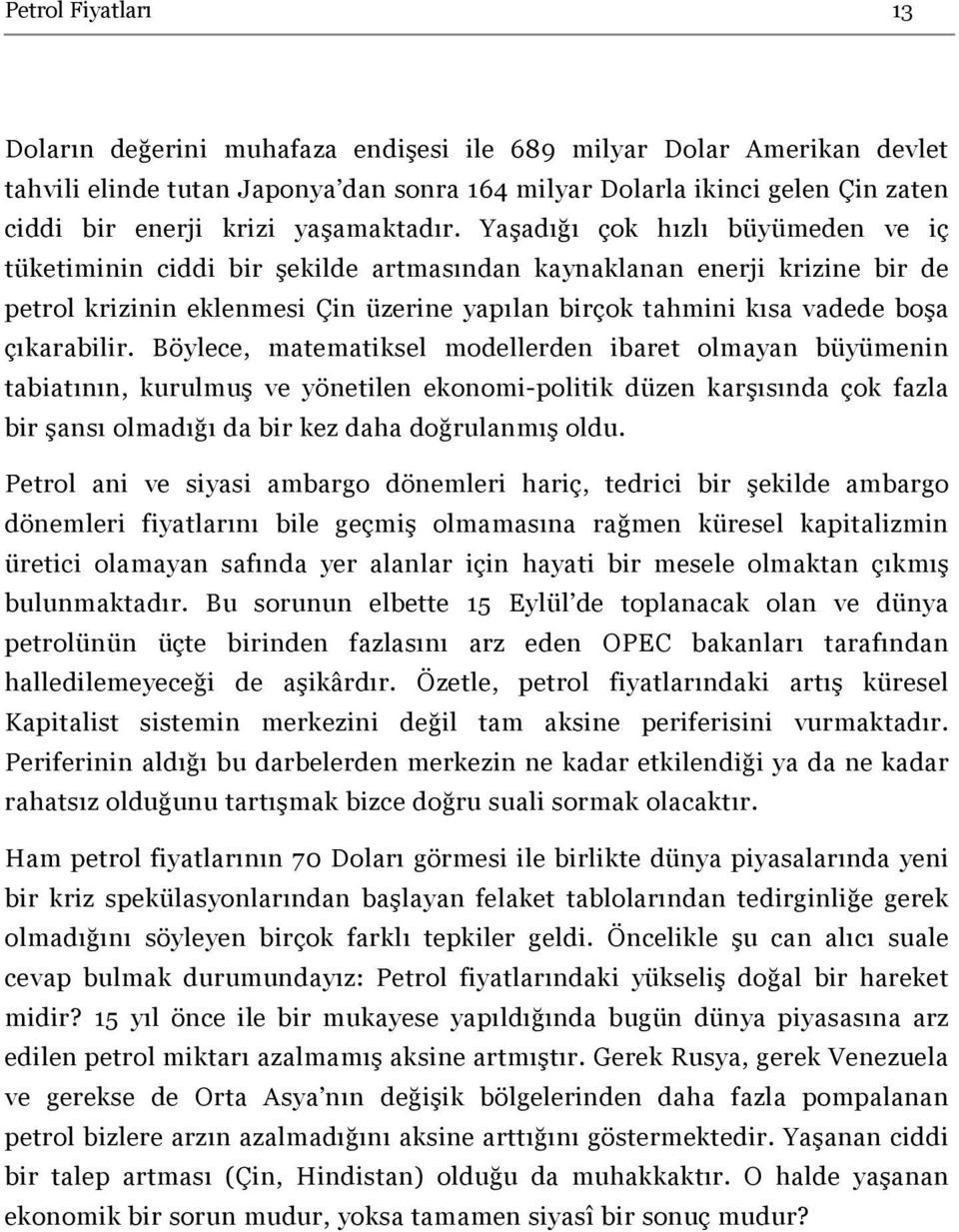 Yaşadığı çok hızlı büyümeden ve iç tüketiminin ciddi bir şekilde artmasından kaynaklanan enerji krizine bir de petrol krizinin eklenmesi Çin üzerine yapılan birçok tahmini kısa vadede boşa