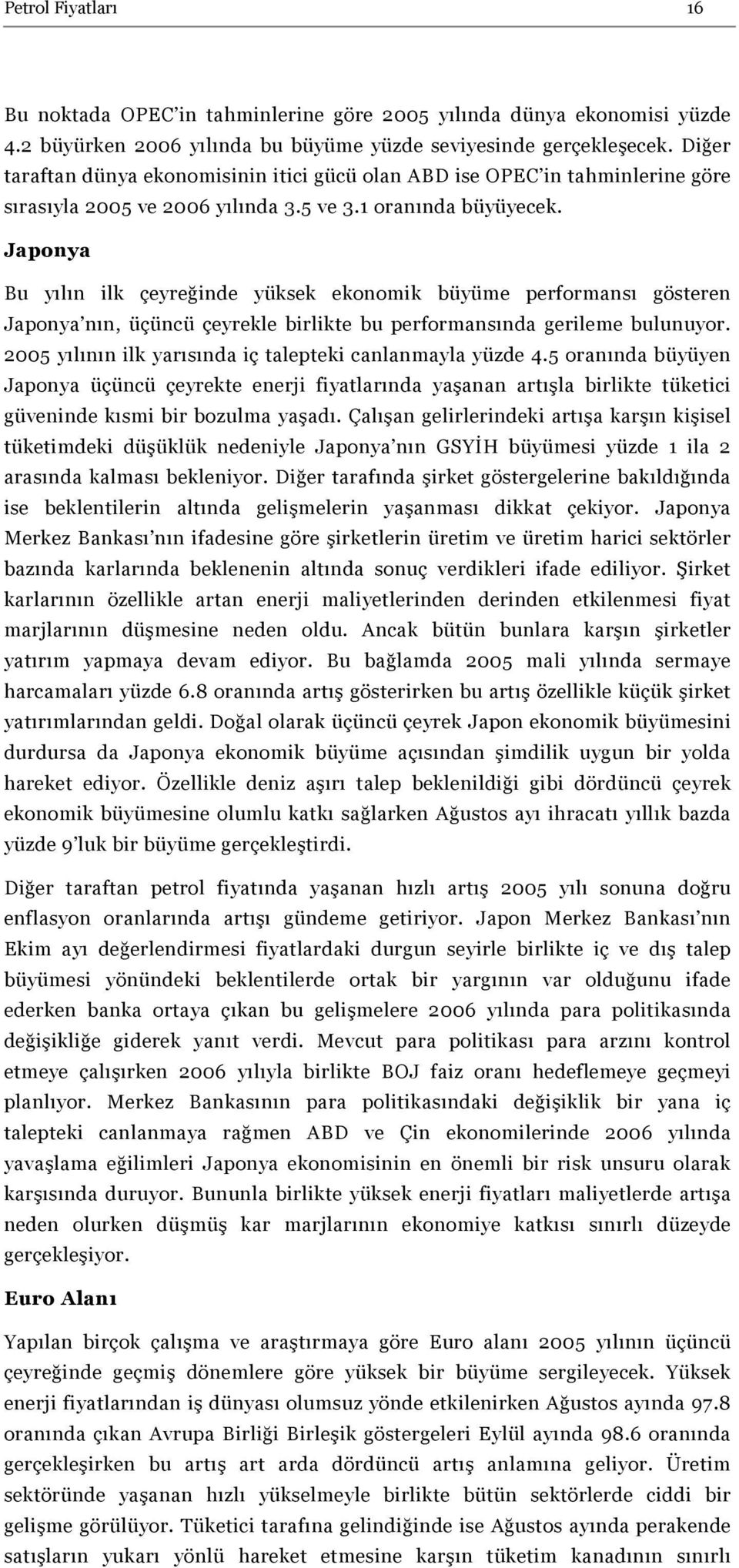 Japonya Bu yılın ilk çeyreğinde yüksek ekonomik büyüme performansı gösteren Japonya nın, üçüncü çeyrekle birlikte bu performansında gerileme bulunuyor.