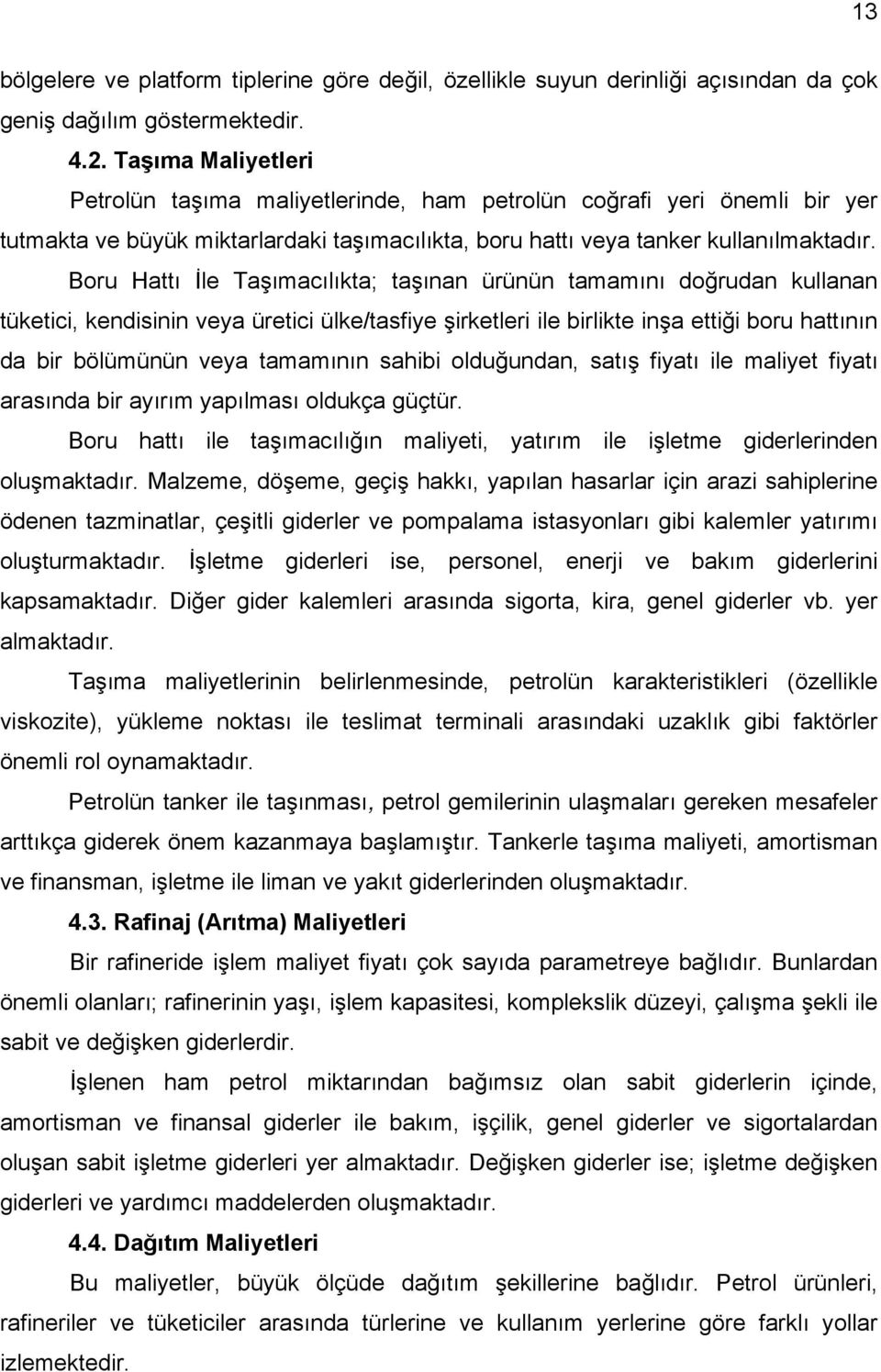 Boru Hattı İle Taşımacılıkta; taşınan ürünün tamamını doğrudan kullanan tüketici, kendisinin veya üretici ülke/tasfiye şirketleri ile birlikte inşa ettiği boru hattının da bir bölümünün veya