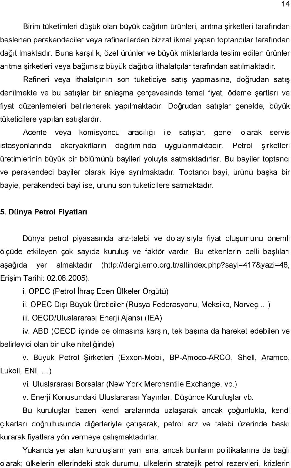 Rafineri veya ithalatçının son tüketiciye satış yapmasına, doğrudan satış denilmekte ve bu satışlar bir anlaşma çerçevesinde temel fiyat, ödeme şartları ve fiyat düzenlemeleri belirlenerek