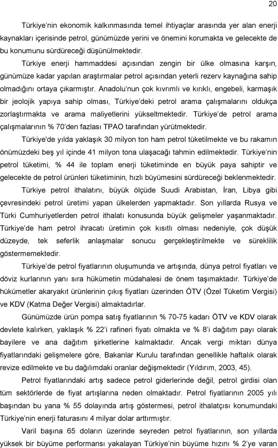 Anadolu nun çok kıvrımlı ve kırıklı, engebeli, karmaşık bir jeolojik yapıya sahip olması, Türkiye deki petrol arama çalışmalarını oldukça zorlaştırmakta ve arama maliyetlerini yükseltmektedir.