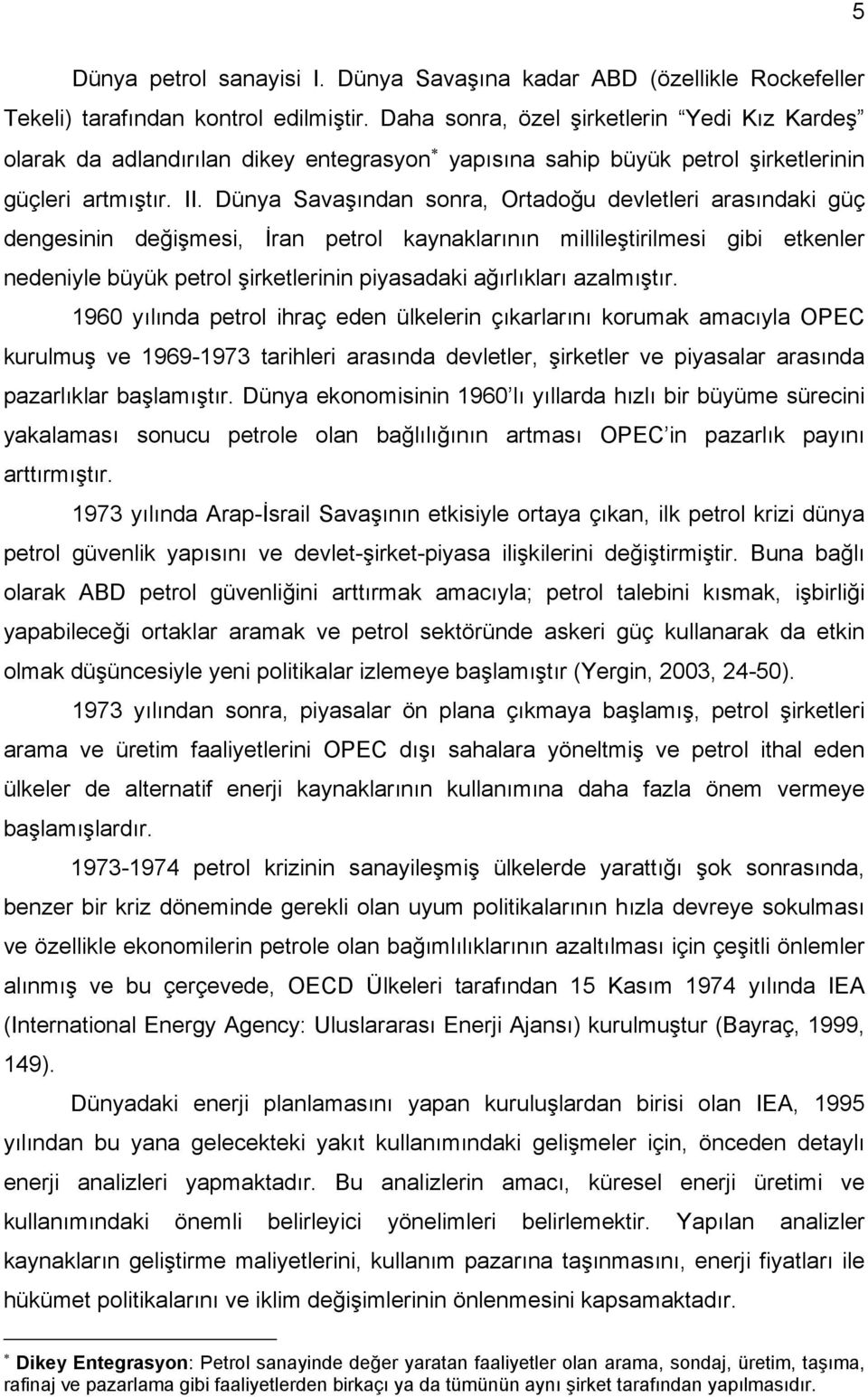 Dünya Savaşından sonra, Ortadoğu devletleri arasındaki güç dengesinin değişmesi, İran petrol kaynaklarının millileştirilmesi gibi etkenler nedeniyle büyük petrol şirketlerinin piyasadaki ağırlıkları