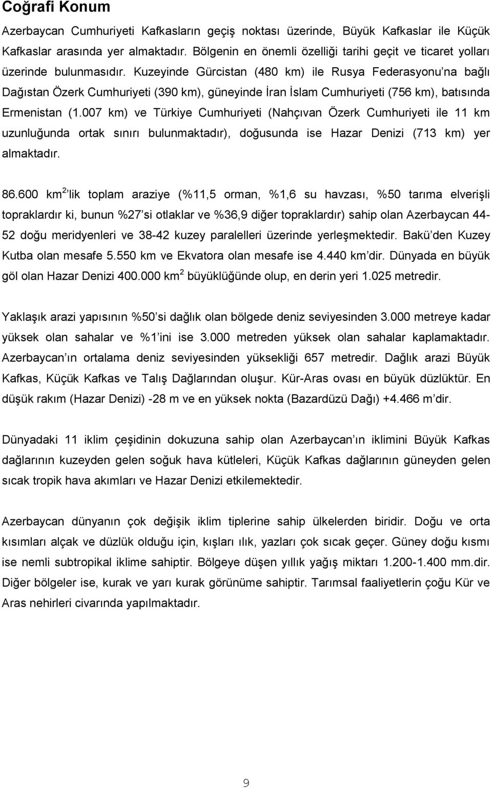 Kuzeyinde Gürcistan (480 km) ile Rusya Federasyonu na bağlı Dağıstan Özerk Cumhuriyeti (390 km), güneyinde İran İslam Cumhuriyeti (756 km), batısında Ermenistan (1.