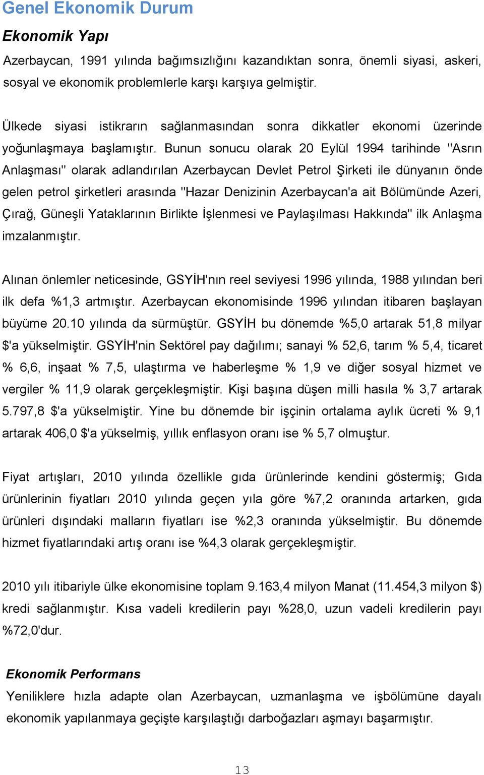 Bunun sonucu olarak 20 Eylül 1994 tarihinde "Asrın Anlaşması" olarak adlandırılan Azerbaycan Devlet Petrol Şirketi ile dünyanın önde gelen petrol şirketleri arasında "Hazar Denizinin Azerbaycan'a ait