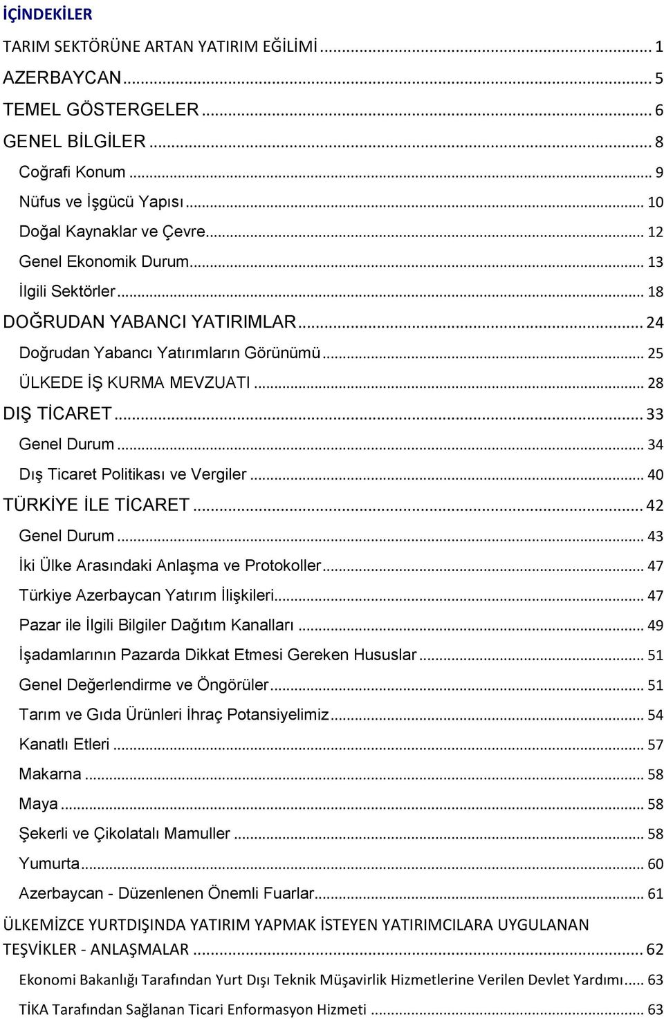 .. 34 Dış Ticaret Politikası ve Vergiler... 40 TÜRKİYE İLE TİCARET... 42 Genel Durum... 43 İki Ülke Arasındaki Anlaşma ve Protokoller... 47 Türkiye Azerbaycan Yatırım İlişkileri.