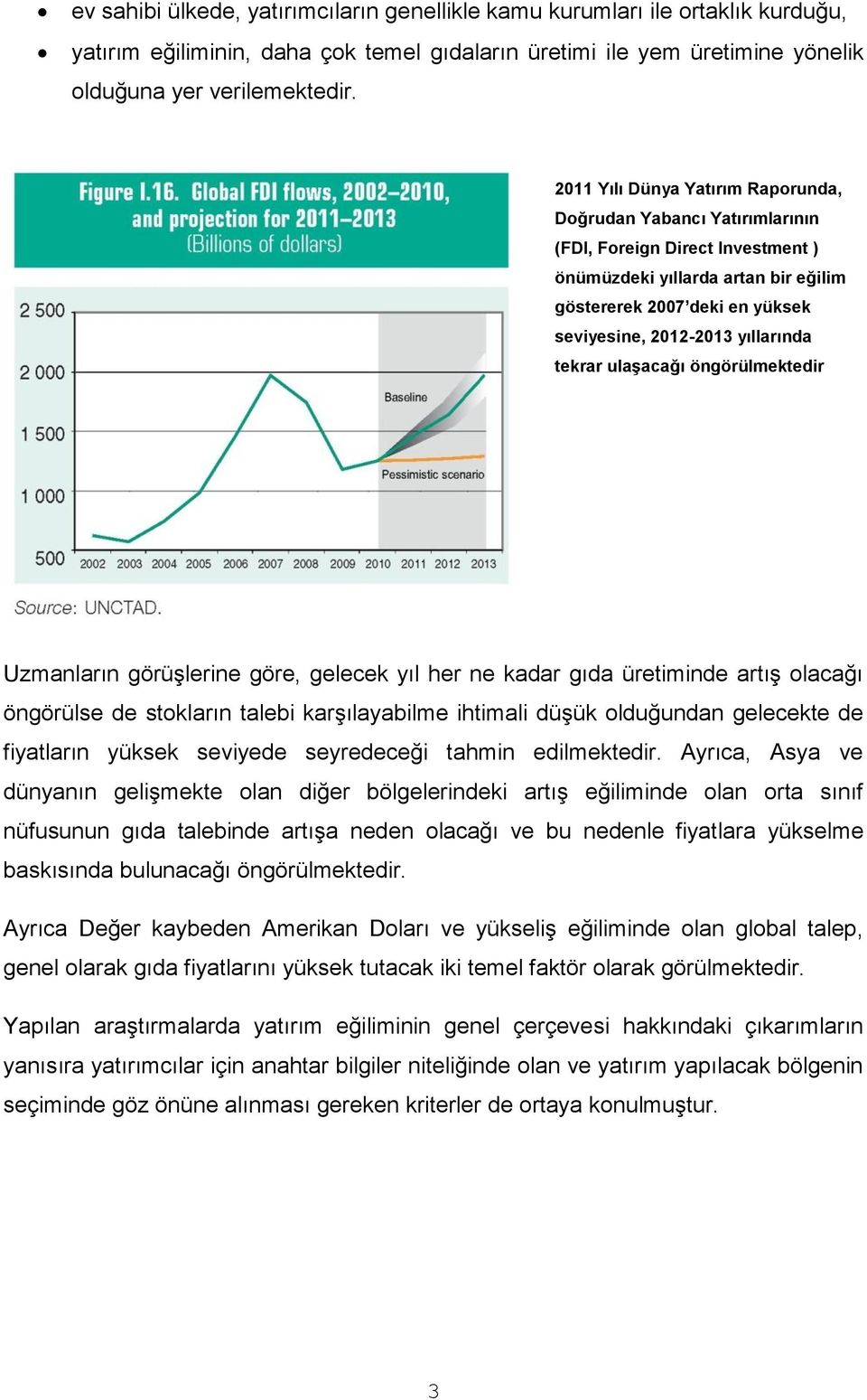 yıllarında tekrar ulaşacağı öngörülmektedir Uzmanların görüşlerine göre, gelecek yıl her ne kadar gıda üretiminde artış olacağı öngörülse de stokların talebi karşılayabilme ihtimali düşük olduğundan