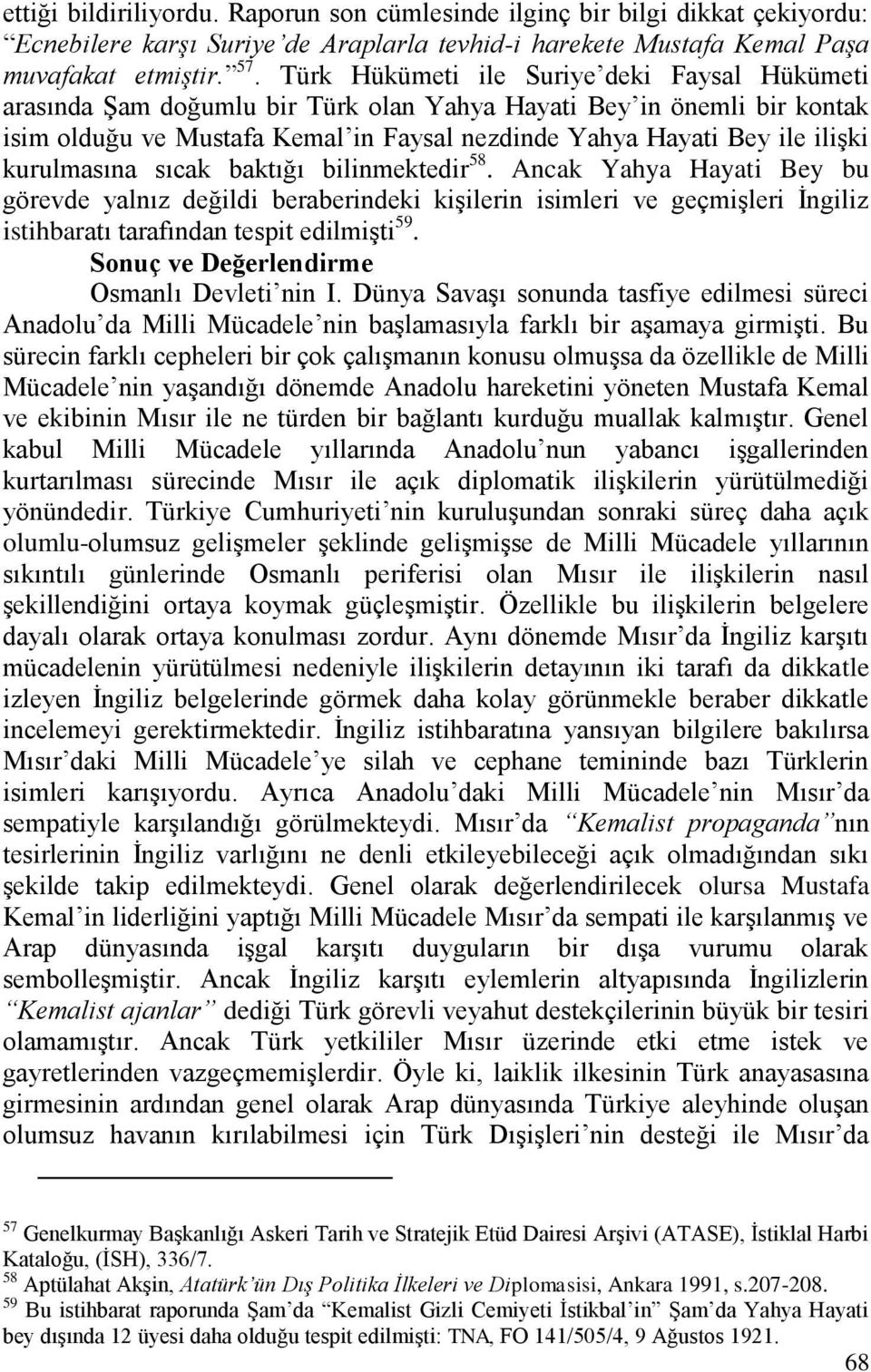 kurulmasına sıcak baktığı bilinmektedir 58. Ancak Yahya Hayati Bey bu görevde yalnız değildi beraberindeki kişilerin isimleri ve geçmişleri İngiliz istihbaratı tarafından tespit edilmişti 59.