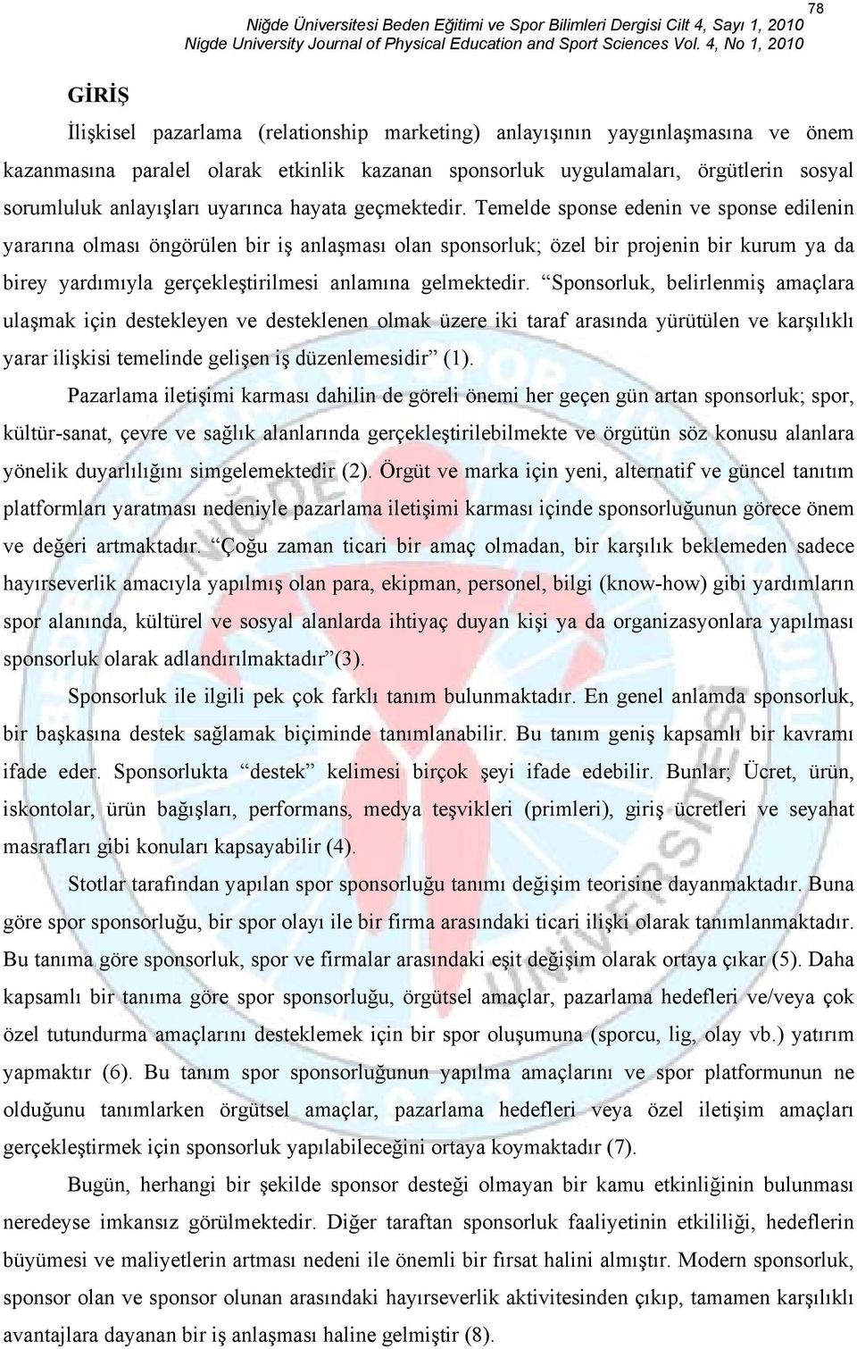 Temelde sponse edenin ve sponse edilenin yararına olması öngörülen bir iş anlaşması olan sponsorluk; özel bir projenin bir kurum ya da birey yardımıyla gerçekleştirilmesi anlamına gelmektedir.