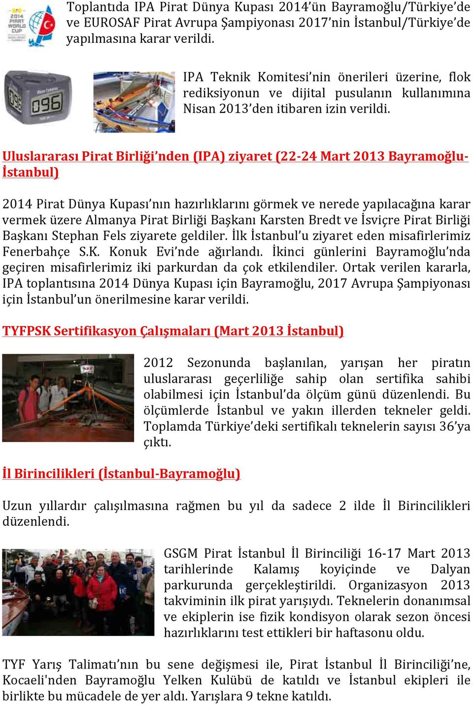 Uluslararası Pirat Birliği nden (IPA) ziyaret (22-24 Mart 2013 Bayramoğlu- İstanbul) 2014 Pirat Dünya Kupası nın hazırlıklarını görmek ve nerede yapılacağına karar vermek üzere Almanya Pirat Birliği