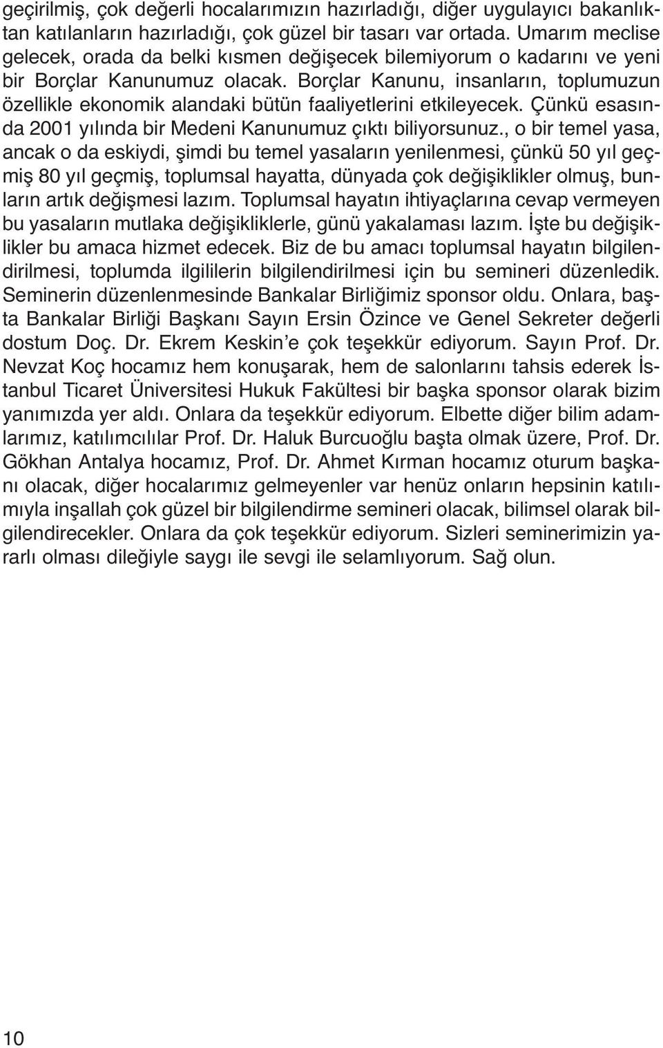 Borçlar Kanunu, insanların, toplumuzun özellikle ekonomik alandaki bütün faaliyetlerini etkileyecek. Çünkü esasında 2001 yılında bir Medeni Kanunumuz çıktı biliyorsunuz.