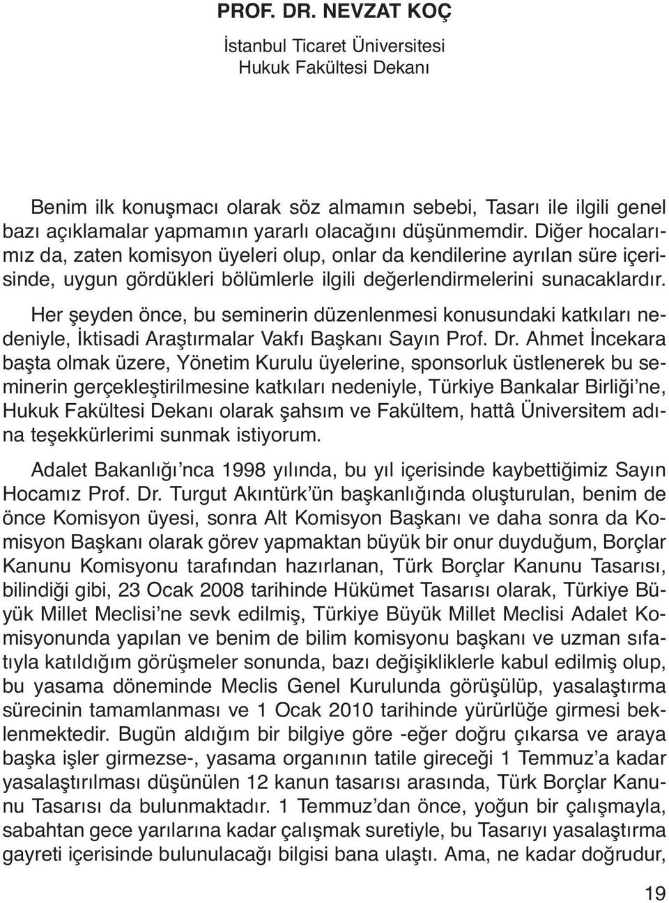 Diğer hocalarımız da, zaten komisyon üyeleri olup, onlar da kendilerine ayrılan süre içerisinde, uygun gördükleri bölümlerle ilgili değerlendirmelerini sunacaklardır.