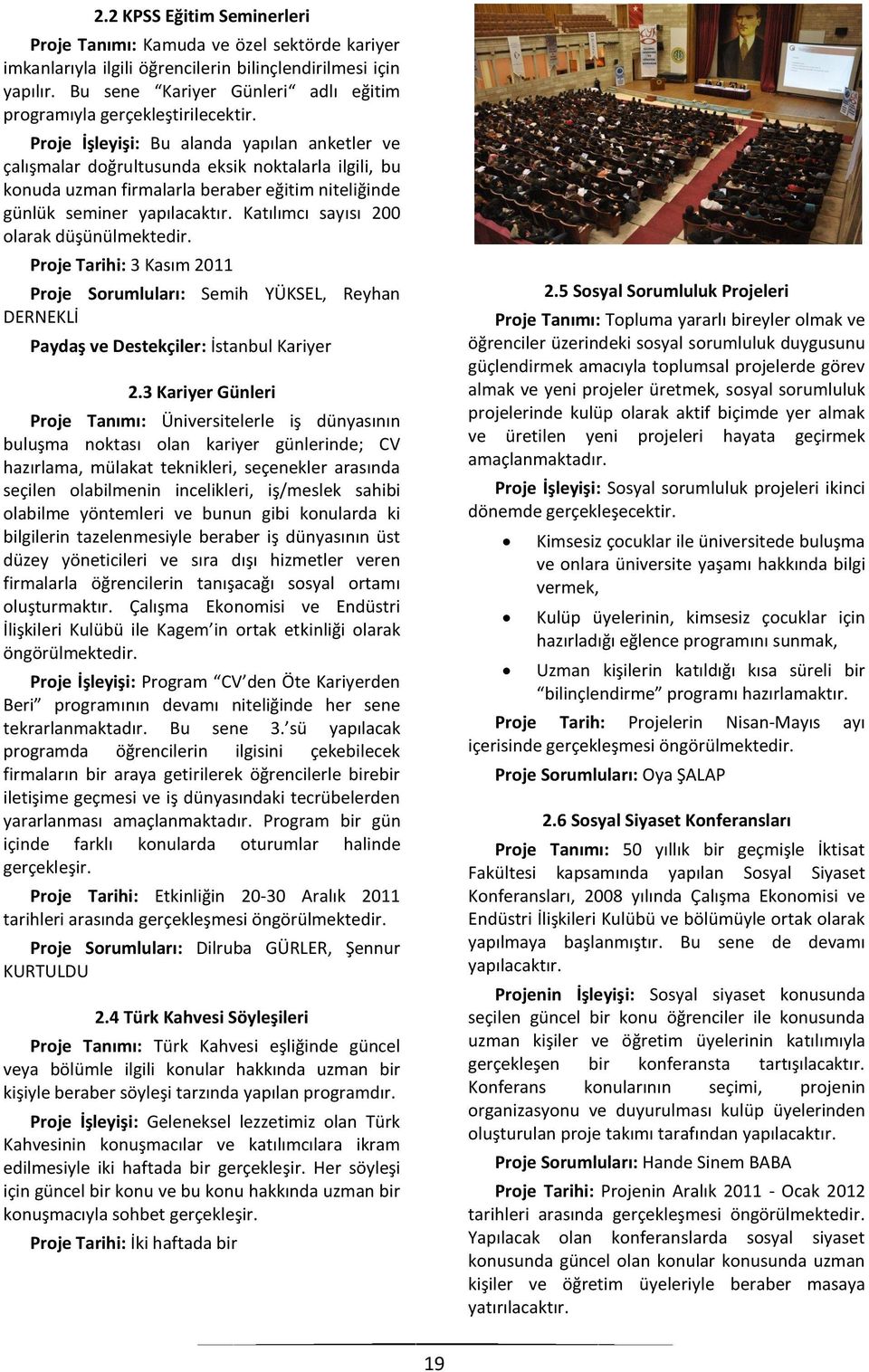 Proje İşleyişi: Bu alanda yapılan anketler ve çalışmalar doğrultusunda eksik noktalarla ilgili, bu konuda uzman firmalarla beraber eğitim niteliğinde günlük seminer yapılacaktır.