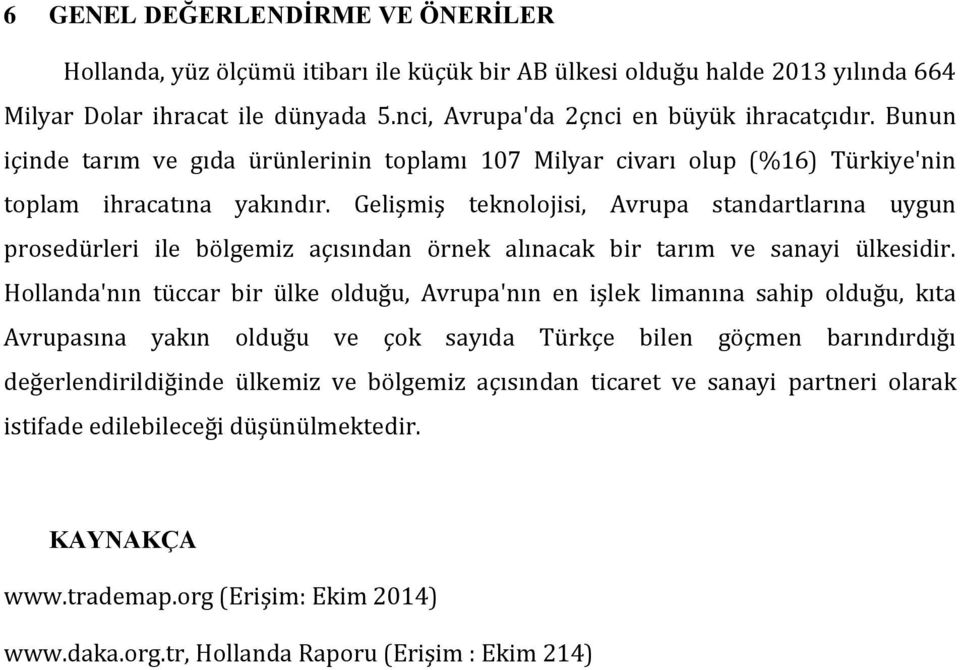 Gelişmiş teknolojisi, Avrupa standartlarına uygun prosedürleri ile bölgemiz açısından örnek alınacak bir tarım ve sanayi ülkesidir.